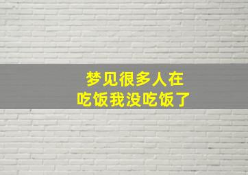 梦见很多人在吃饭我没吃饭了