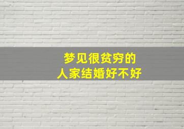 梦见很贫穷的人家结婚好不好