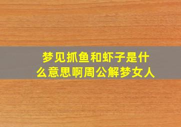 梦见抓鱼和虾子是什么意思啊周公解梦女人