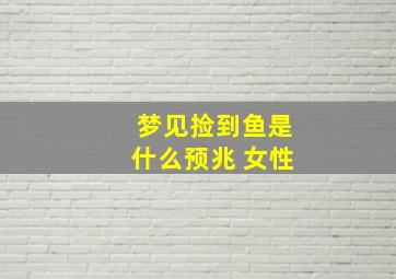 梦见捡到鱼是什么预兆 女性