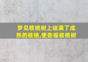 梦见核桃树上结满了成熟的核桃,使劲摇核桃树