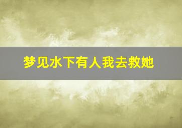 梦见水下有人我去救她