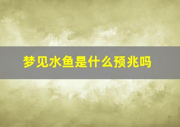 梦见水鱼是什么预兆吗