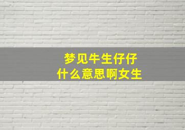 梦见牛生仔仔什么意思啊女生