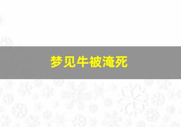 梦见牛被淹死