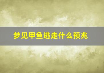 梦见甲鱼逃走什么预兆