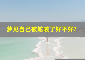 梦见自己被蛇咬了好不好?