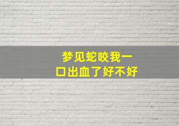 梦见蛇咬我一口出血了好不好