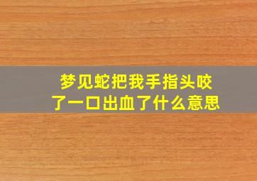 梦见蛇把我手指头咬了一口出血了什么意思