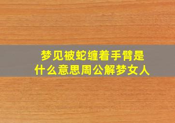 梦见被蛇缠着手臂是什么意思周公解梦女人