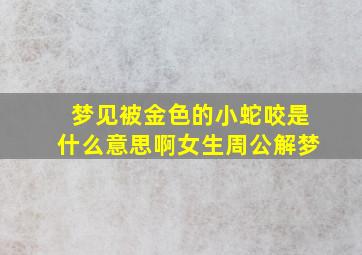 梦见被金色的小蛇咬是什么意思啊女生周公解梦