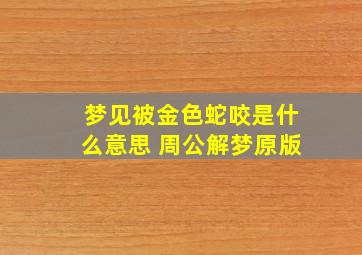 梦见被金色蛇咬是什么意思 周公解梦原版