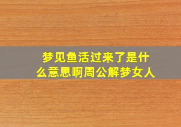 梦见鱼活过来了是什么意思啊周公解梦女人