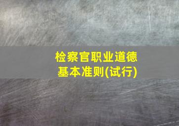 检察官职业道德基本准则(试行)