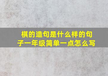 棋的造句是什么样的句子一年级简单一点怎么写