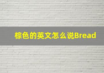 棕色的英文怎么说Bread