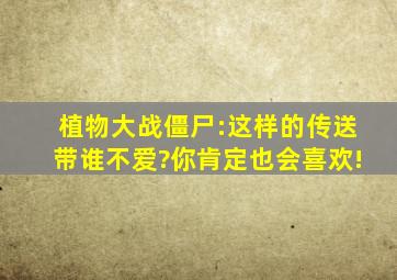 植物大战僵尸:这样的传送带谁不爱?你肯定也会喜欢!