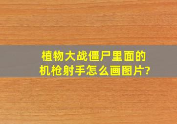 植物大战僵尸里面的机枪射手怎么画图片?