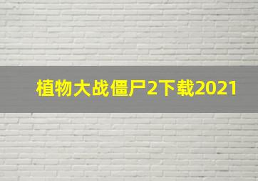 植物大战僵尸2下载2021