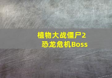 植物大战僵尸2恐龙危机Boss