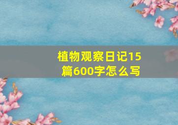 植物观察日记15篇600字怎么写