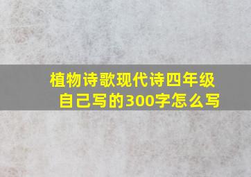 植物诗歌现代诗四年级自己写的300字怎么写