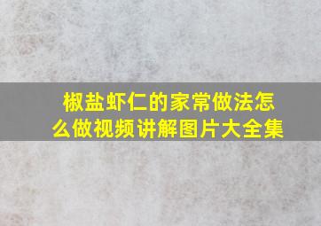 椒盐虾仁的家常做法怎么做视频讲解图片大全集