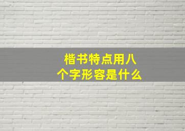 楷书特点用八个字形容是什么