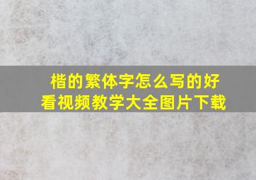 楷的繁体字怎么写的好看视频教学大全图片下载