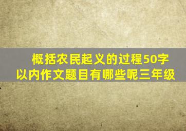 概括农民起义的过程50字以内作文题目有哪些呢三年级