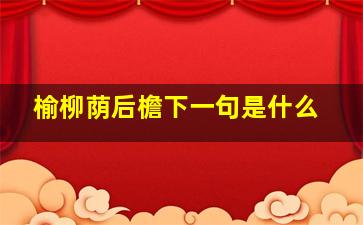 榆柳荫后檐下一句是什么