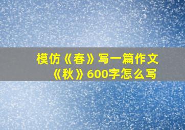 模仿《春》写一篇作文《秋》600字怎么写