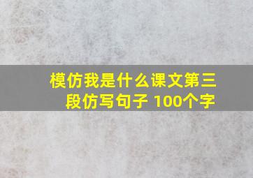 模仿我是什么课文第三段仿写句子 100个字