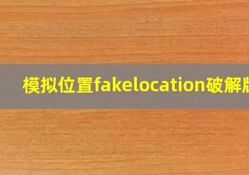 模拟位置fakelocation破解版