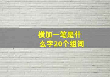 横加一笔是什么字20个组词