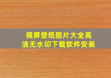 横屏壁纸图片大全高清无水印下载软件安装