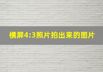 横屏4:3照片拍出来的图片