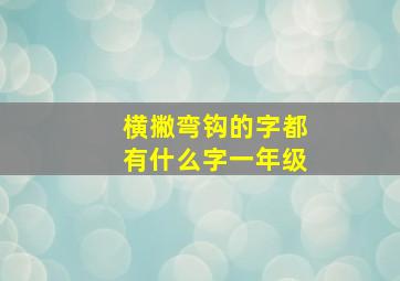 横撇弯钩的字都有什么字一年级