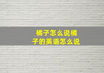 橘子怎么说橘子的英语怎么说