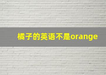 橘子的英语不是orange