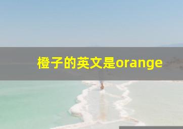 橙子的英文是orange