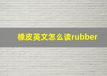 橡皮英文怎么读rubber