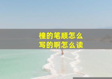 橦的笔顺怎么写的啊怎么读