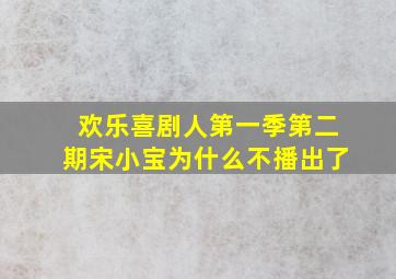 欢乐喜剧人第一季第二期宋小宝为什么不播出了