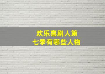 欢乐喜剧人第七季有哪些人物