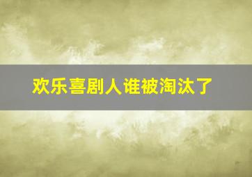 欢乐喜剧人谁被淘汰了