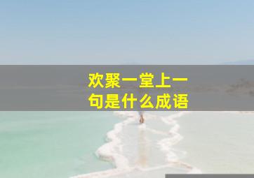 欢聚一堂上一句是什么成语