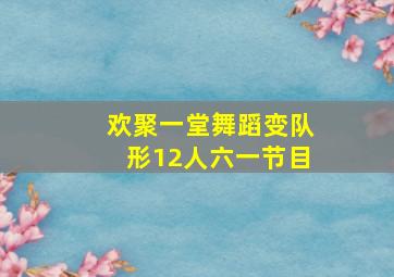 欢聚一堂舞蹈变队形12人六一节目