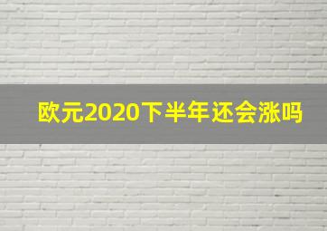 欧元2020下半年还会涨吗