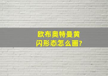 欧布奥特曼黄闪形态怎么画?